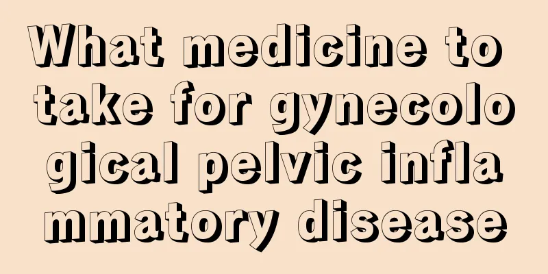 What medicine to take for gynecological pelvic inflammatory disease