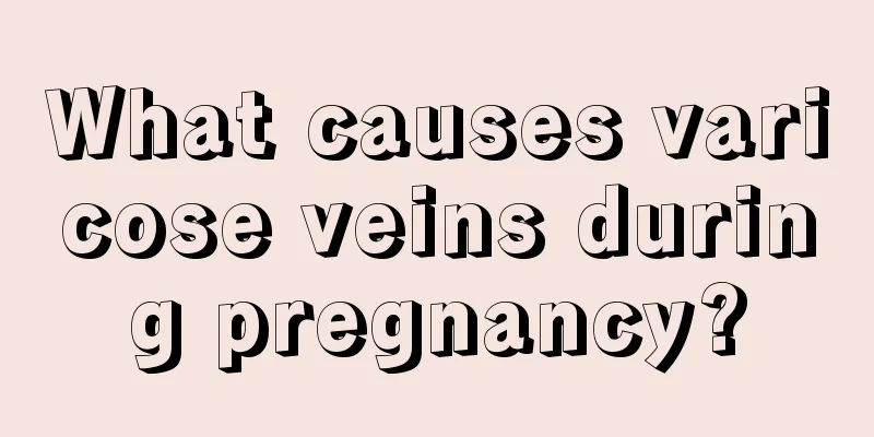 What causes varicose veins during pregnancy?