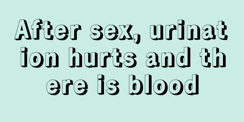 After sex, urination hurts and there is blood