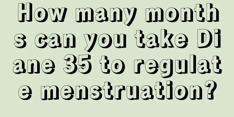 How many months can you take Diane 35 to regulate menstruation?