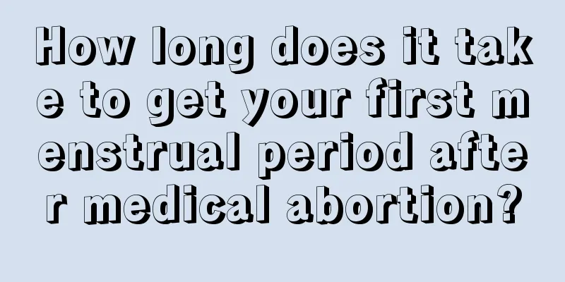 How long does it take to get your first menstrual period after medical abortion?