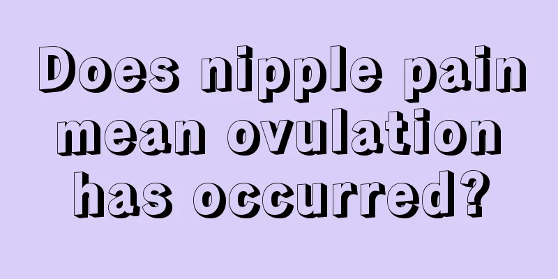 Does nipple pain mean ovulation has occurred?