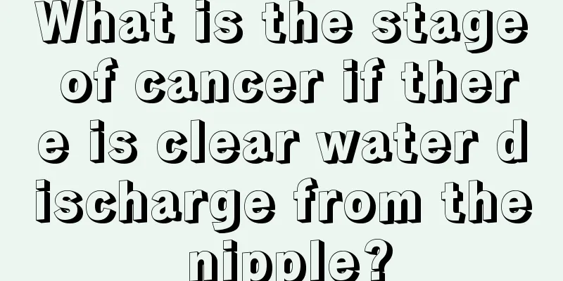 What is the stage of cancer if there is clear water discharge from the nipple?