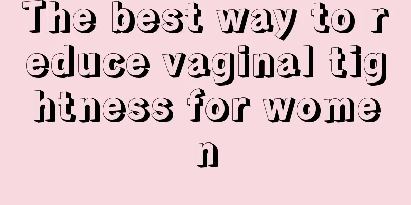 The best way to reduce vaginal tightness for women