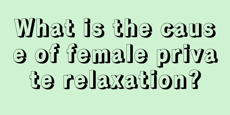 What is the cause of female private relaxation?