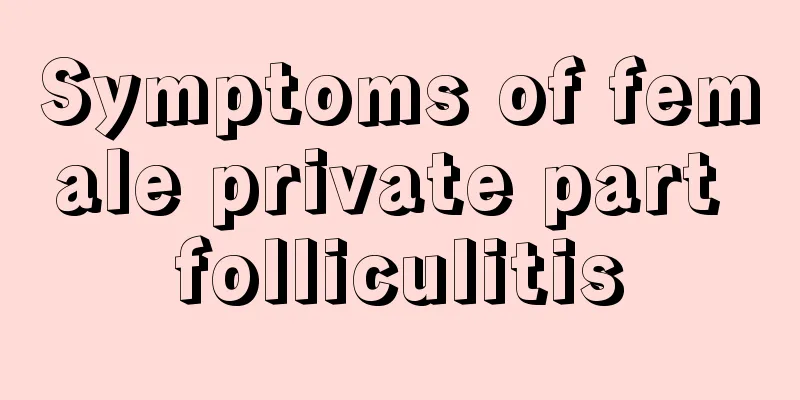 Symptoms of female private part folliculitis