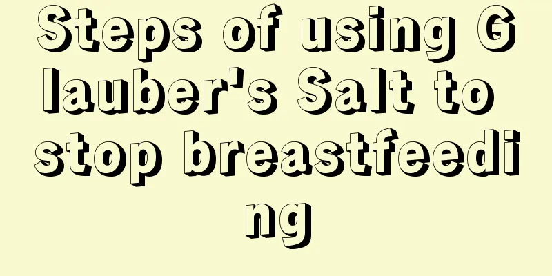 Steps of using Glauber's Salt to stop breastfeeding