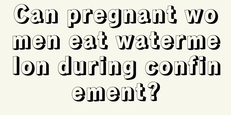 Can pregnant women eat watermelon during confinement?