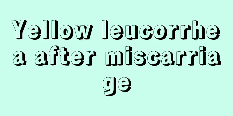 Yellow leucorrhea after miscarriage