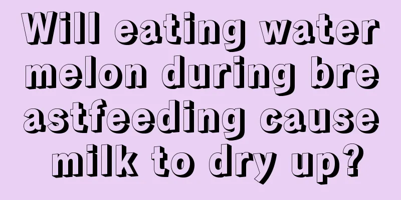 Will eating watermelon during breastfeeding cause milk to dry up?