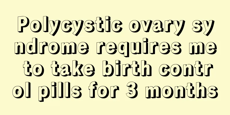 Polycystic ovary syndrome requires me to take birth control pills for 3 months