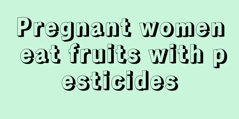 Pregnant women eat fruits with pesticides