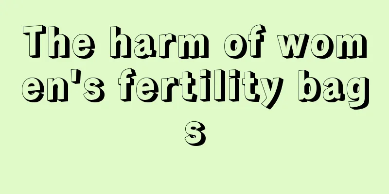 The harm of women's fertility bags