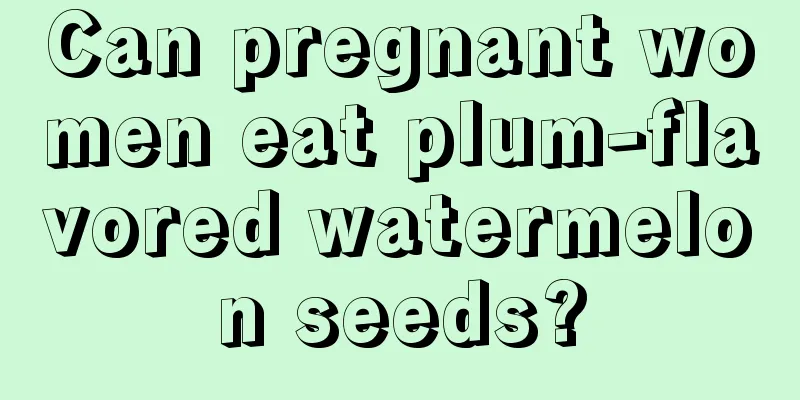 Can pregnant women eat plum-flavored watermelon seeds?