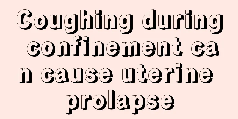 Coughing during confinement can cause uterine prolapse