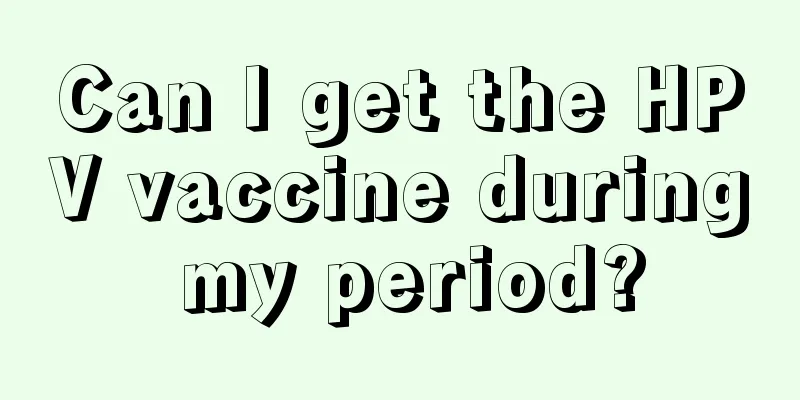 Can I get the HPV vaccine during my period?