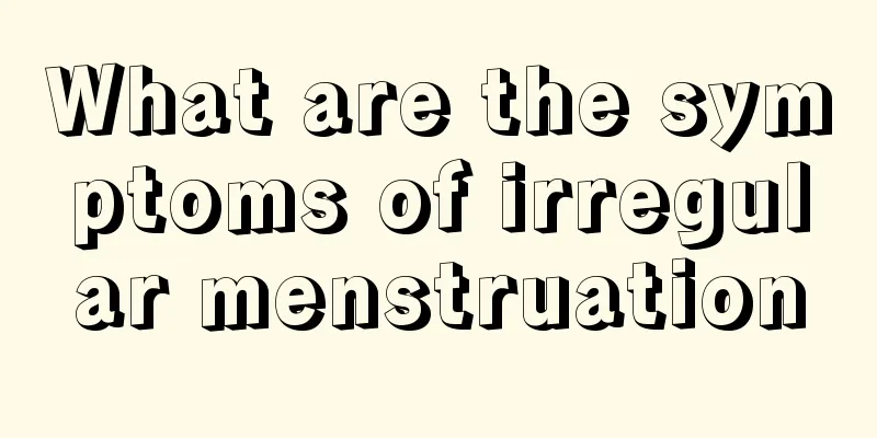 What are the symptoms of irregular menstruation