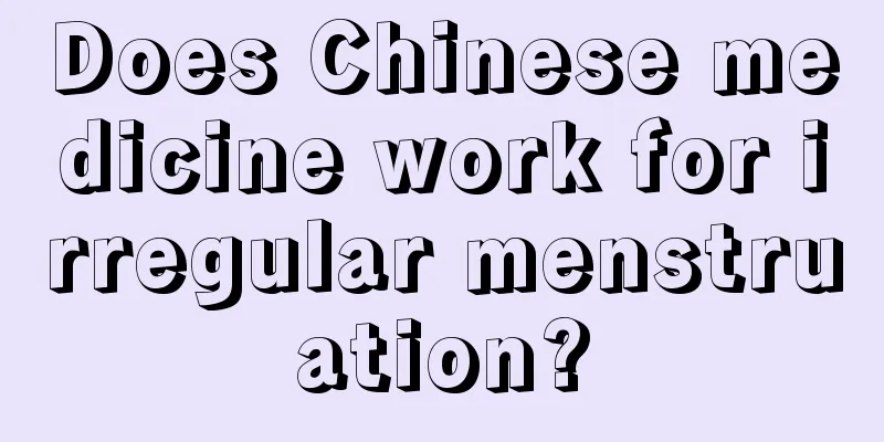 Does Chinese medicine work for irregular menstruation?