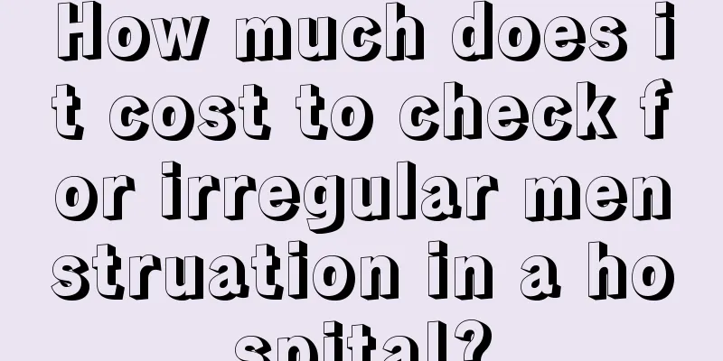 How much does it cost to check for irregular menstruation in a hospital?