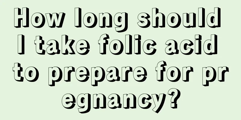 How long should I take folic acid to prepare for pregnancy?