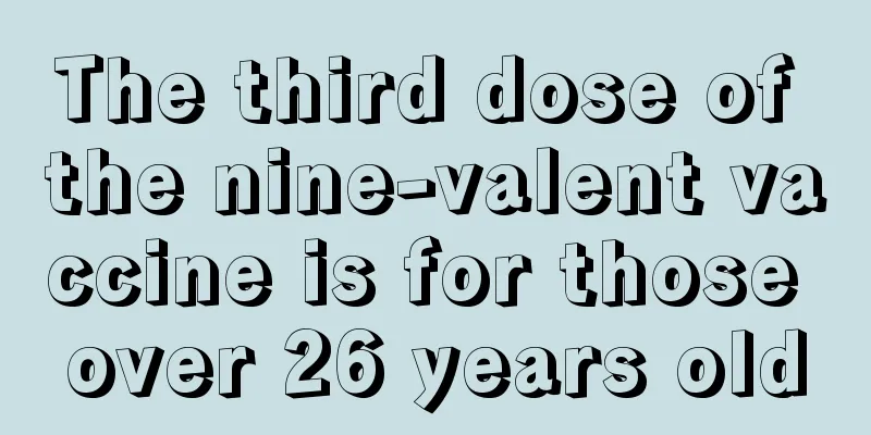 The third dose of the nine-valent vaccine is for those over 26 years old