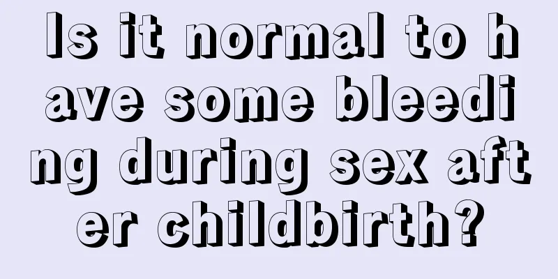 Is it normal to have some bleeding during sex after childbirth?