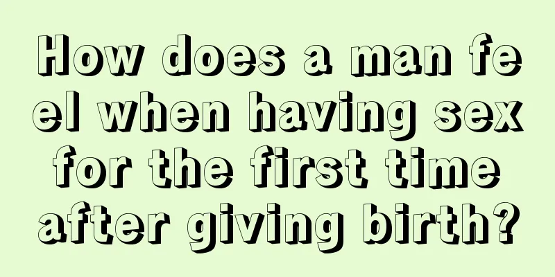 How does a man feel when having sex for the first time after giving birth?