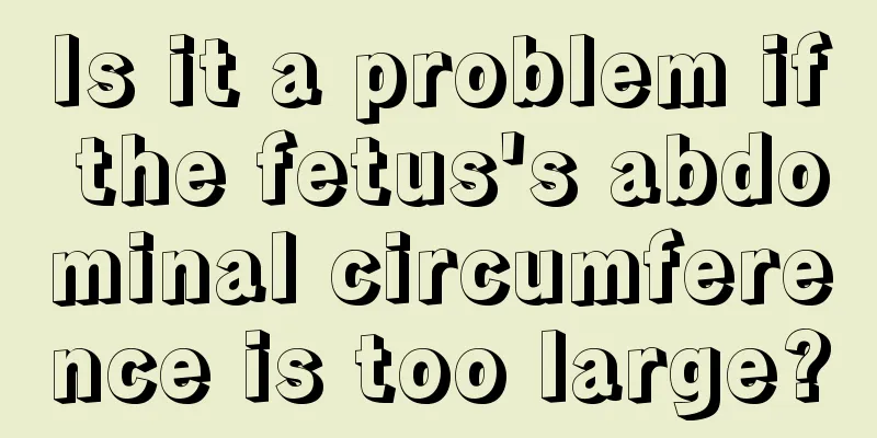 Is it a problem if the fetus's abdominal circumference is too large?