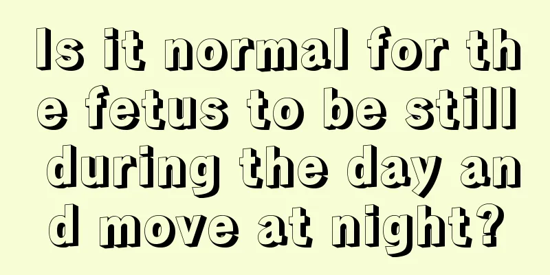 Is it normal for the fetus to be still during the day and move at night?