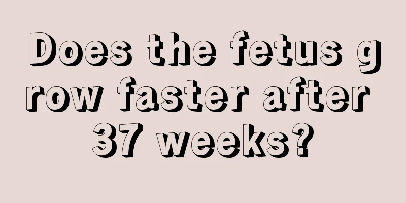 Does the fetus grow faster after 37 weeks?