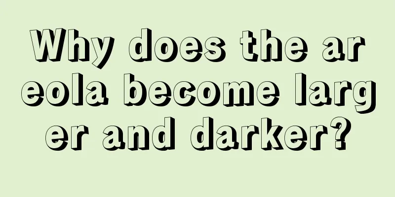 Why does the areola become larger and darker?