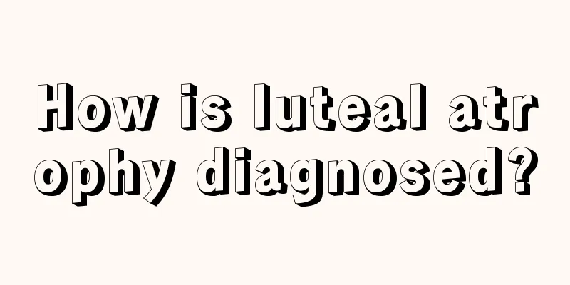 How is luteal atrophy diagnosed?