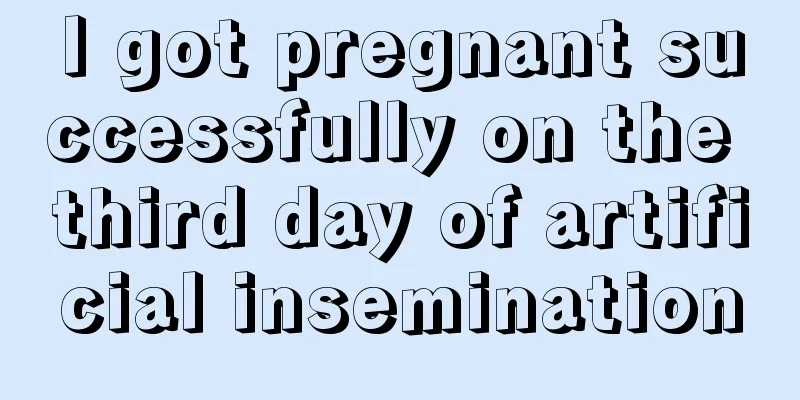 I got pregnant successfully on the third day of artificial insemination