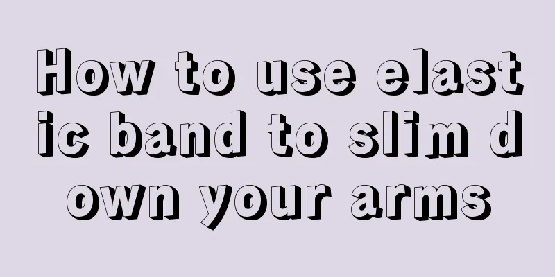 How to use elastic band to slim down your arms