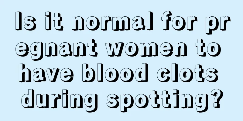 Is it normal for pregnant women to have blood clots during spotting?