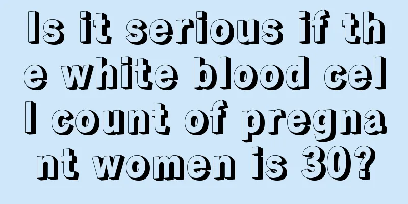 Is it serious if the white blood cell count of pregnant women is 30?