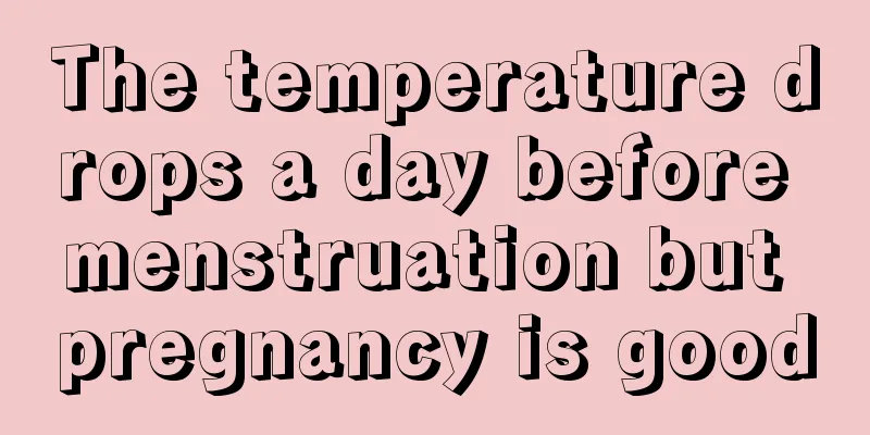 The temperature drops a day before menstruation but pregnancy is good