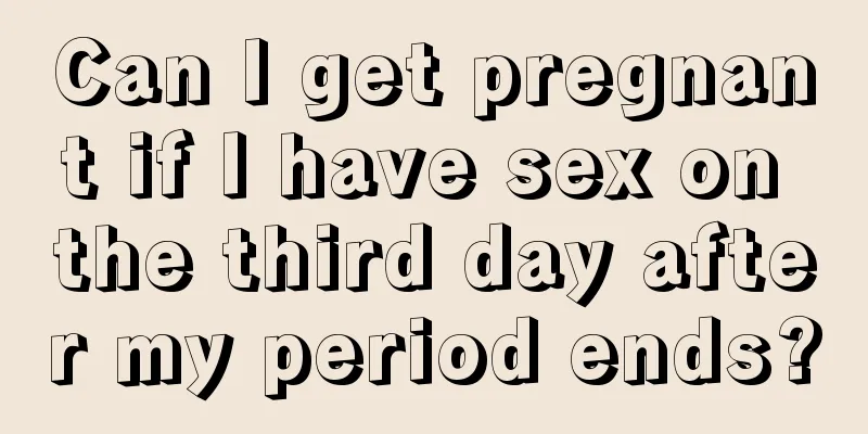 Can I get pregnant if I have sex on the third day after my period ends?