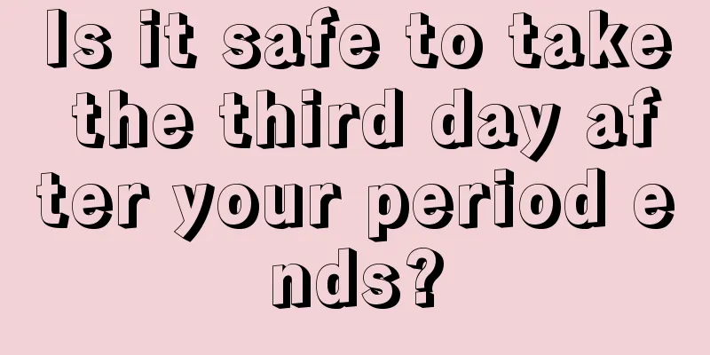 Is it safe to take the third day after your period ends?