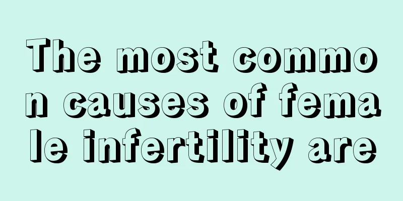 The most common causes of female infertility are