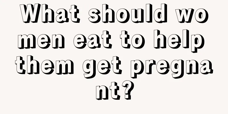 What should women eat to help them get pregnant?