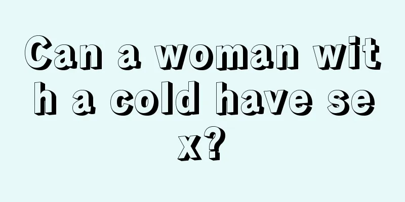 Can a woman with a cold have sex?