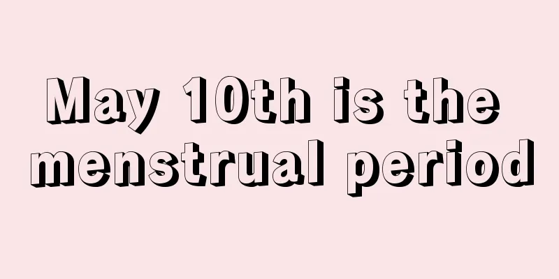 May 10th is the menstrual period