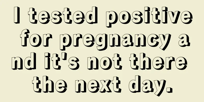 I tested positive for pregnancy and it's not there the next day.