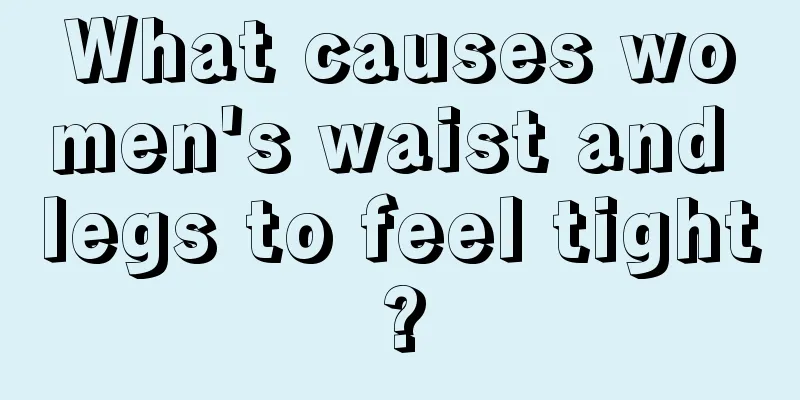 What causes women's waist and legs to feel tight?