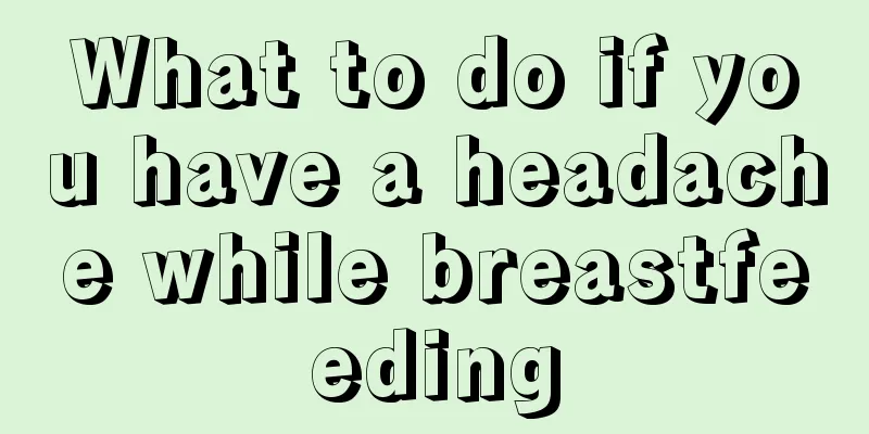 What to do if you have a headache while breastfeeding