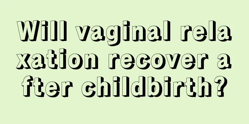 Will vaginal relaxation recover after childbirth?