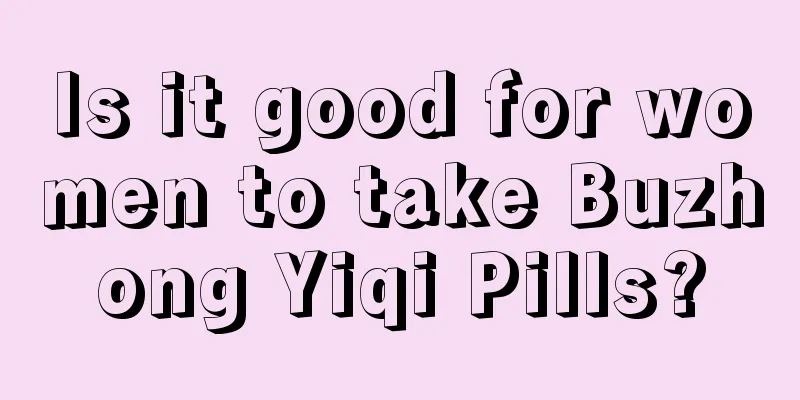 Is it good for women to take Buzhong Yiqi Pills?