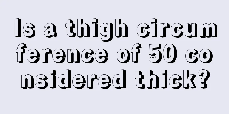 Is a thigh circumference of 50 considered thick?