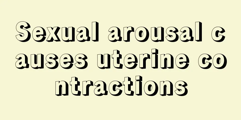 Sexual arousal causes uterine contractions